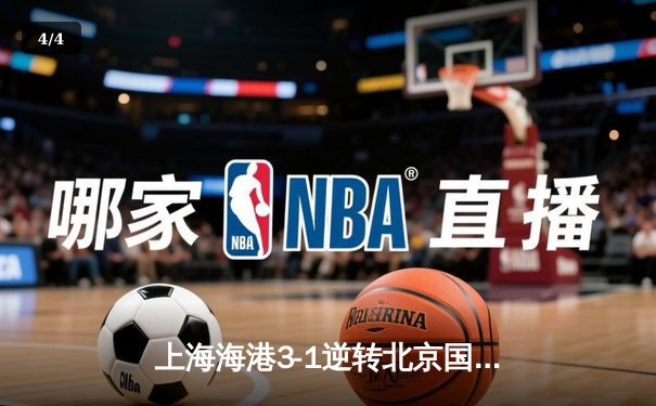 上海海港3-1逆转北京国安 武磊梅开二度锁定胜局 - 4